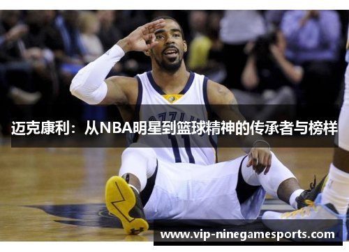 迈克康利：从NBA明星到篮球精神的传承者与榜样