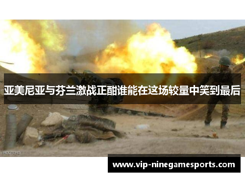 亚美尼亚与芬兰激战正酣谁能在这场较量中笑到最后